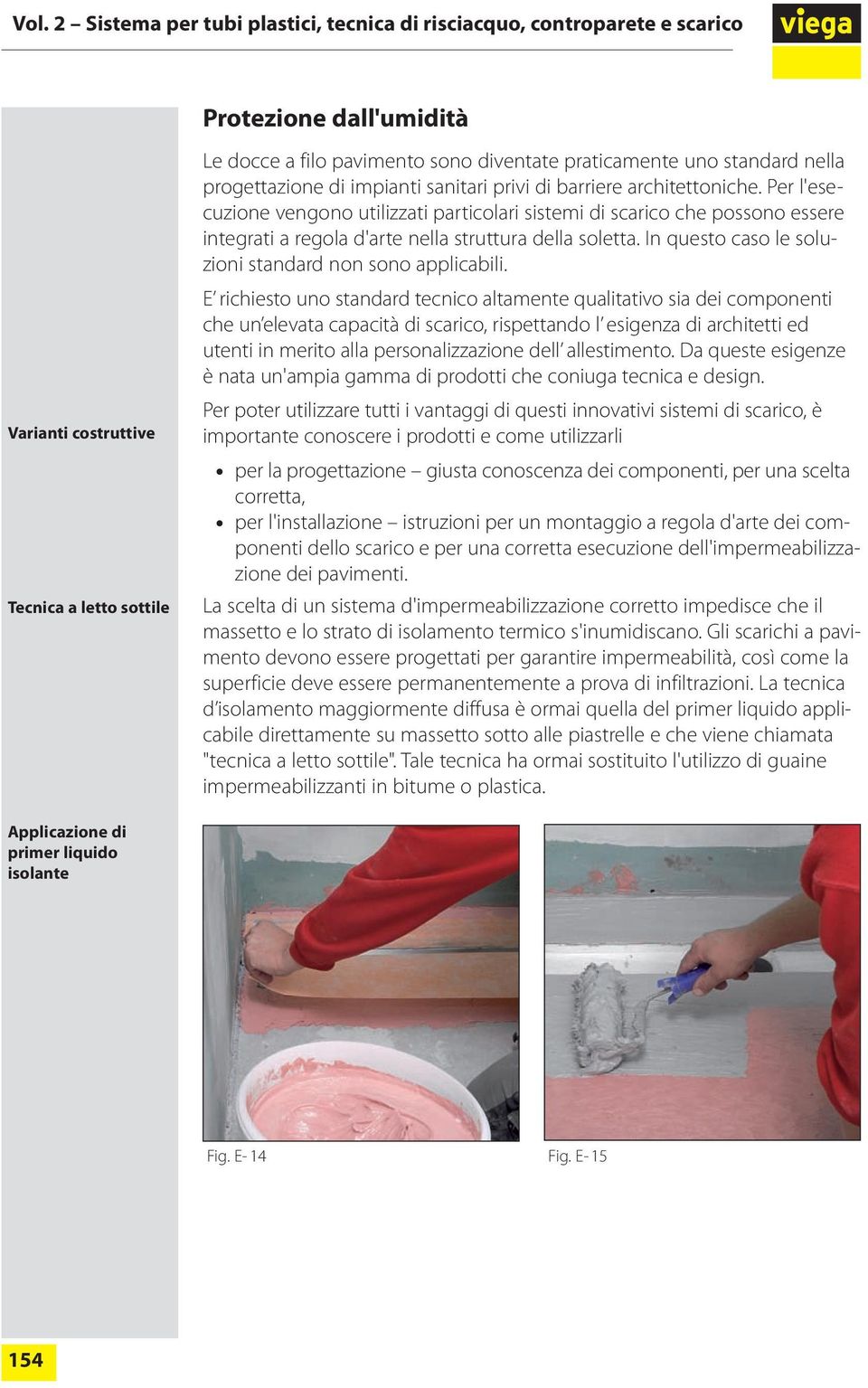 Per l'esecuzione vengono utilizzati particolari sistemi di scarico che possono essere integrati a regola d'arte nella struttura della soletta.