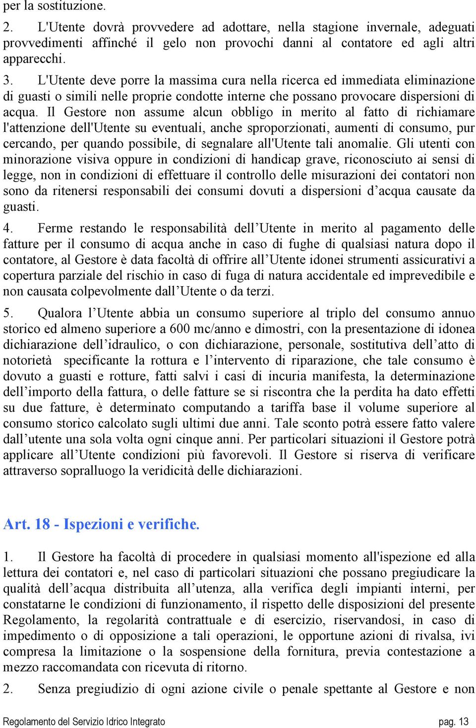 Il Gestore non assume alcun obbligo in merito al fatto di richiamare l'attenzione dell'utente su eventuali, anche sproporzionati, aumenti di consumo, pur cercando, per quando possibile, di segnalare