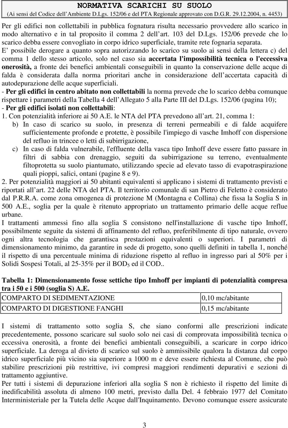 152/06 prevede che lo scarico debba essere convogliato in corpo idrico superficiale, tramite rete fognaria separata.