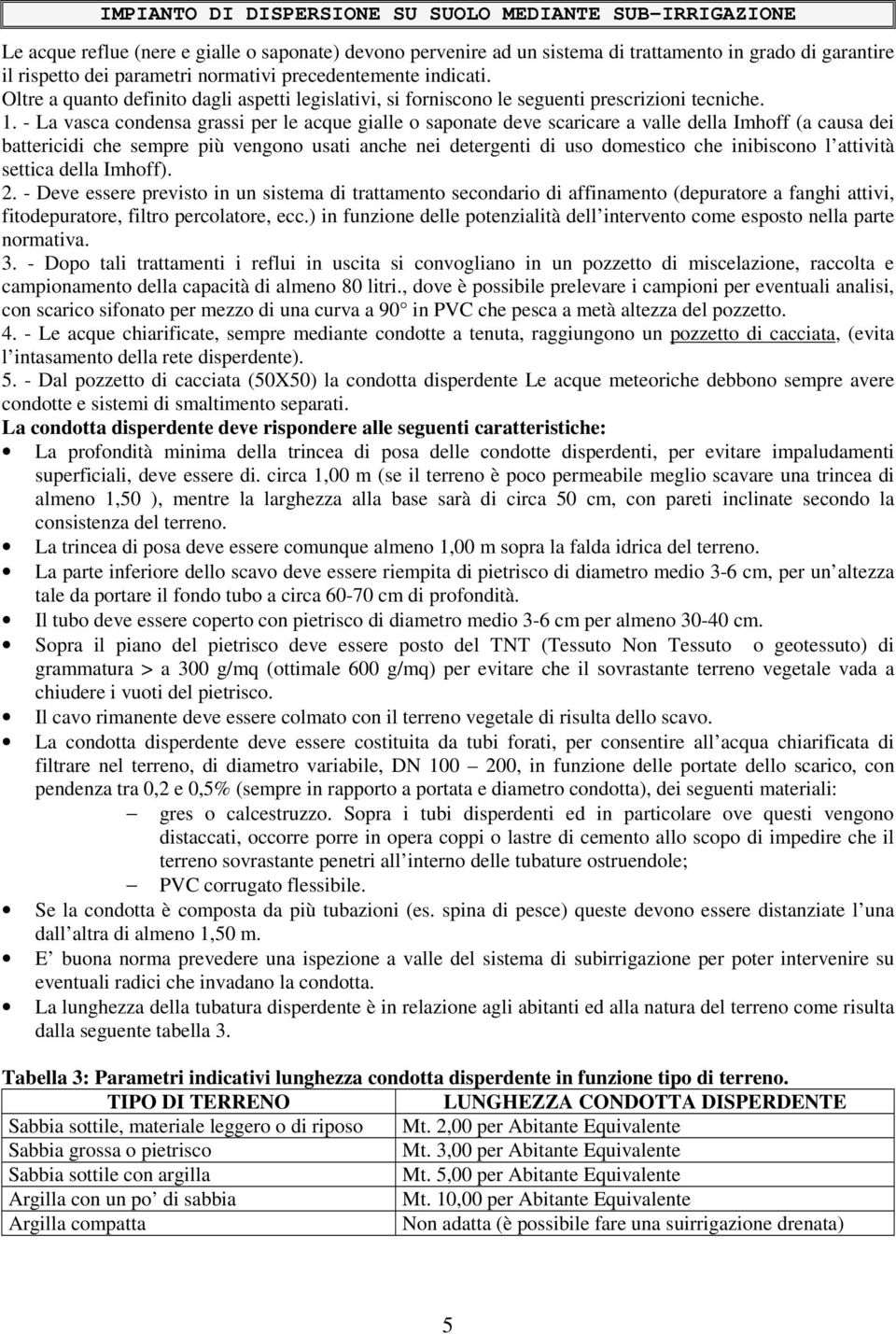 - La vasca condensa grassi per le acque gialle o saponate deve scaricare a valle della Imhoff (a causa dei battericidi che sempre più vengono usati anche nei detergenti di uso domestico che