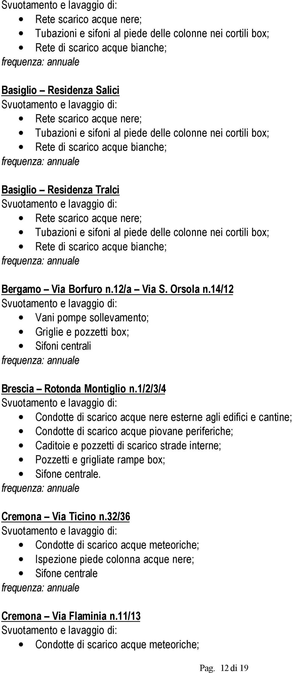 Bergamo Via Borfuro n.12/a Via S. Orsola n.14/12 Vani pompe sollevamento; Griglie e pozzetti box; Sifoni centrali Brescia Rotonda Montiglio n.