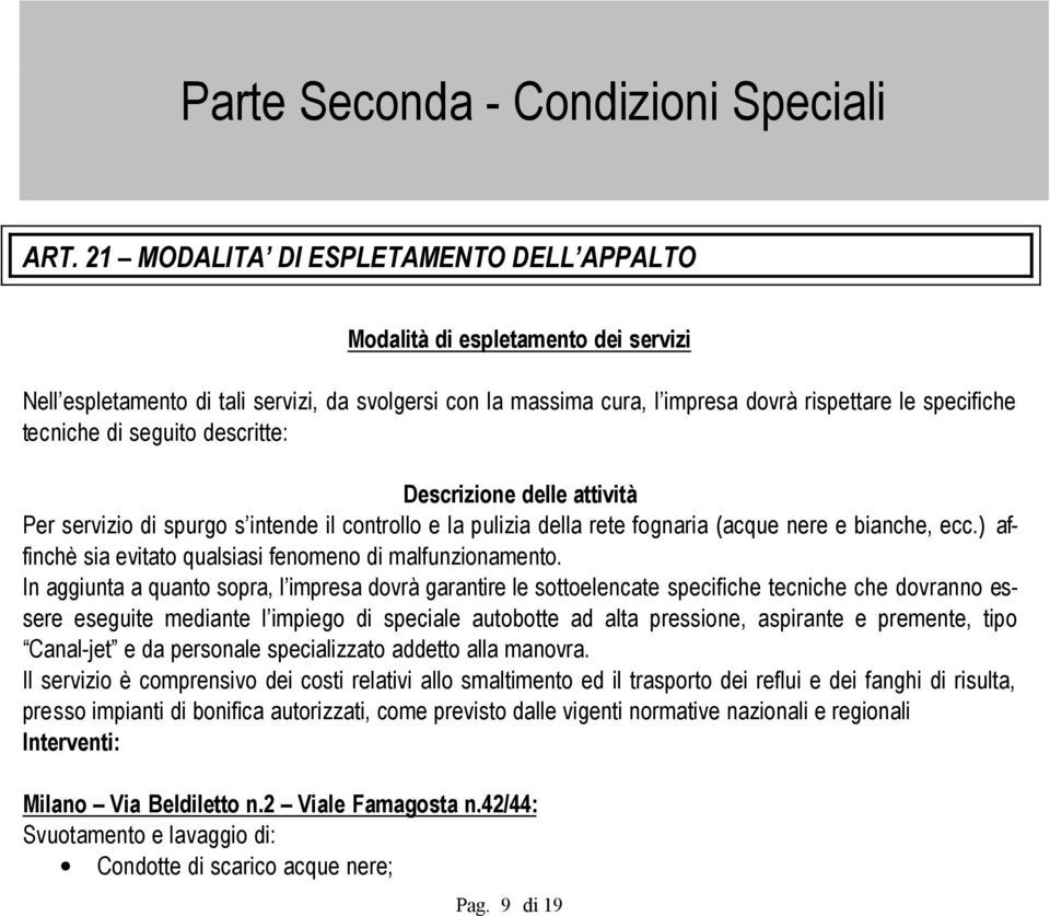 seguito descritte: Descrizione delle attività Per servizio di spurgo s intende il controllo e la pulizia della rete fognaria (acque nere e bianche, ecc.