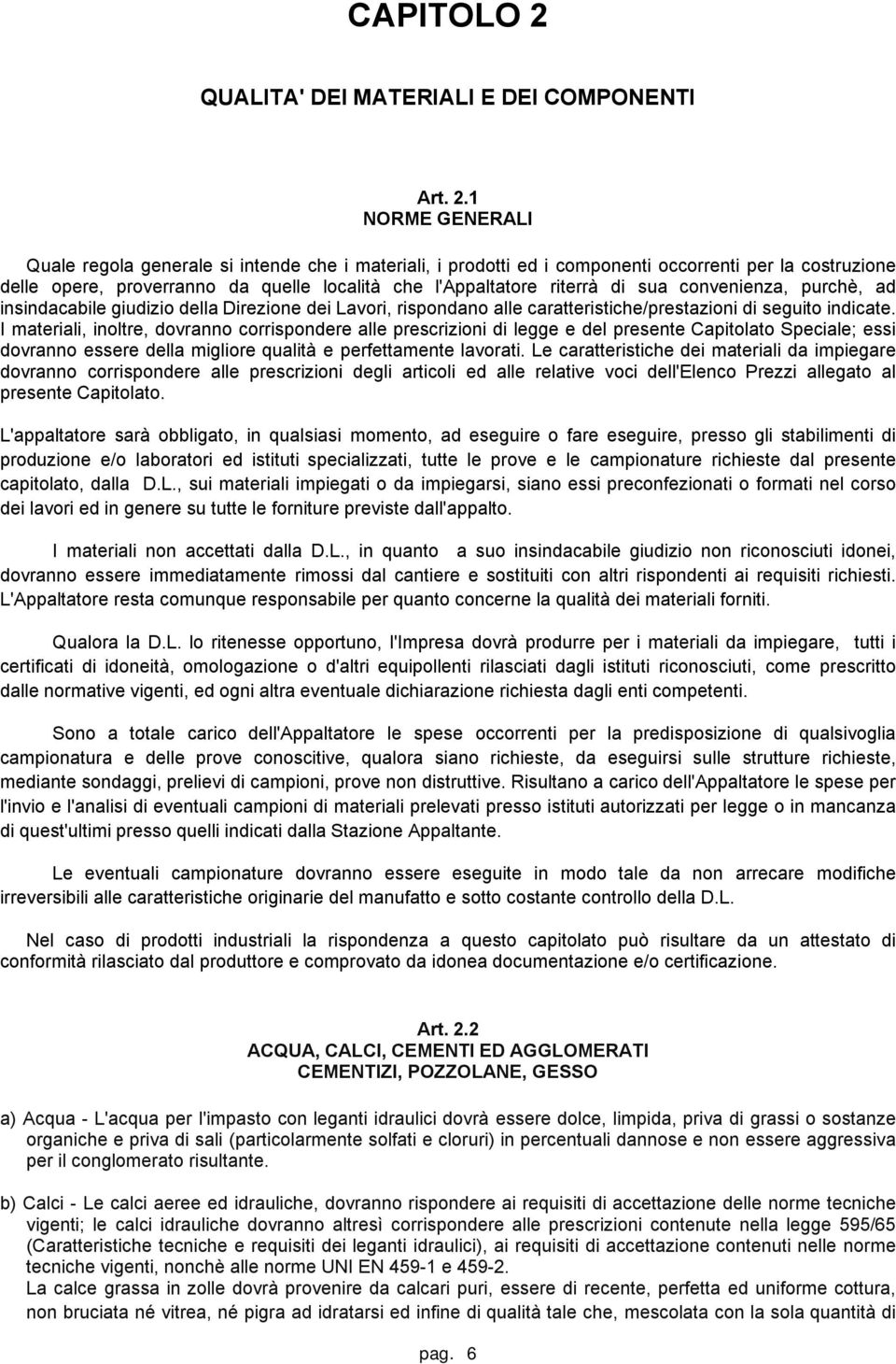 1 NORME GENERALI Quale regola generale si intende che i materiali, i prodotti ed i componenti occorrenti per la costruzione delle opere, proverranno da quelle località che l'appaltatore riterrà di