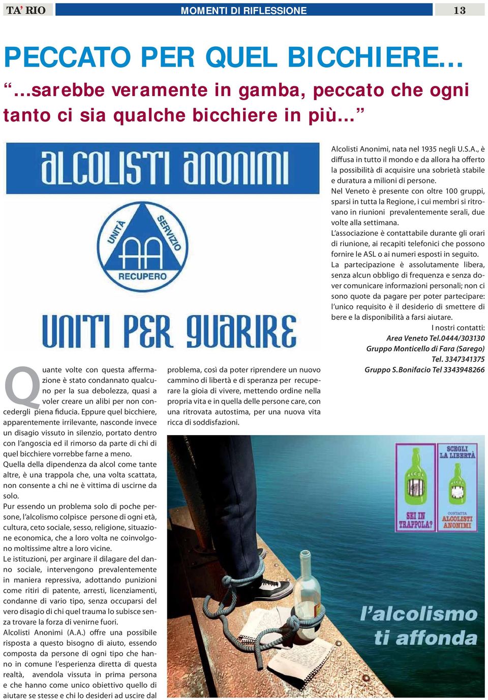 Eppure quel bicchiere, apparentemente irrilevante, nasconde invece un disagio vissuto in silenzio, portato dentro con l angoscia ed il rimorso da parte di chi di quel bicchiere vorrebbe farne a meno.