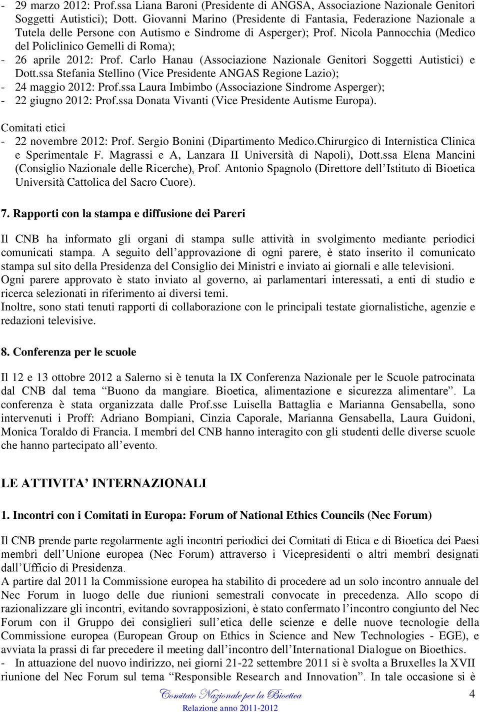 Nicola Pannocchia (Medico del Policlinico Gemelli di Roma); - 26 aprile 2012: Prof. Carlo Hanau (Associazione Nazionale Genitori Soggetti Autistici) e Dott.