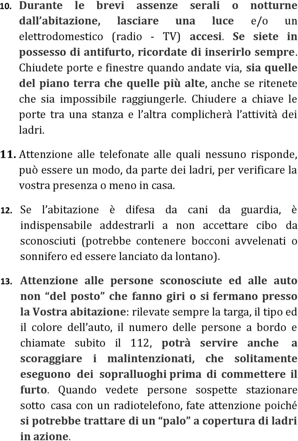 Chiudere a chiave le porte tra una stanza e l altra complicherà l attività dei ladri. 11.