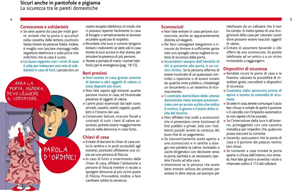 » Un buon rapporto con i vicini di casa è utile per instaurare una rete di solidarietà in caso di furti. Lasciate loro un apra la porta, signora. devo leggere il contatore. parola d'ordine!