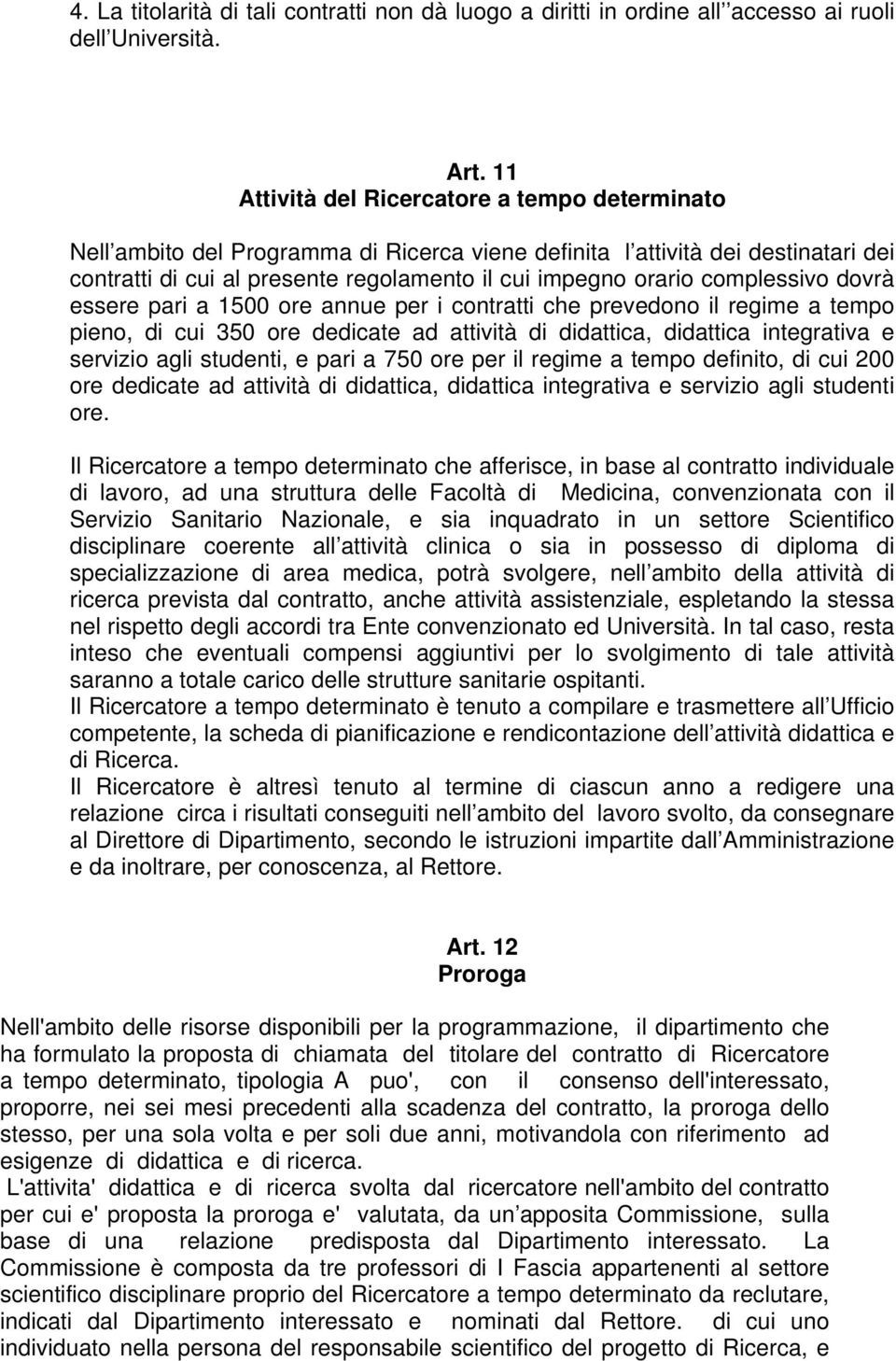 complessivo dovrà essere pari a 1500 ore annue per i contratti che prevedono il regime a tempo pieno, di cui 350 ore dedicate ad attività di didattica, didattica integrativa e servizio agli studenti,