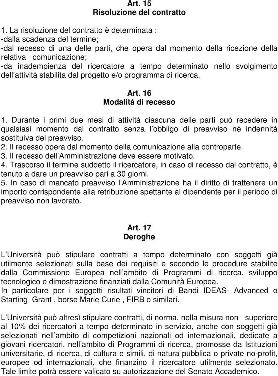 ricercatore a tempo determinato nello svolgimento dell attività stabilita dal progetto e/o programma di ricerca. Art. 16 Modalità di recesso 1.