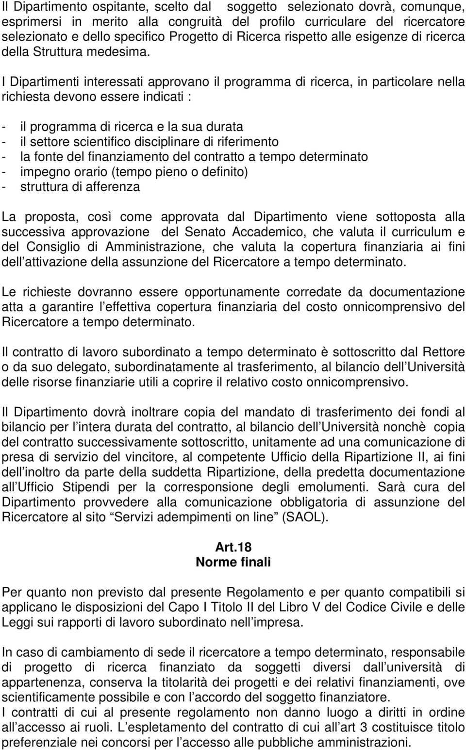 I Dipartimenti interessati approvano il programma di ricerca, in particolare nella richiesta devono essere indicati : - il programma di ricerca e la sua durata - il settore scientifico disciplinare