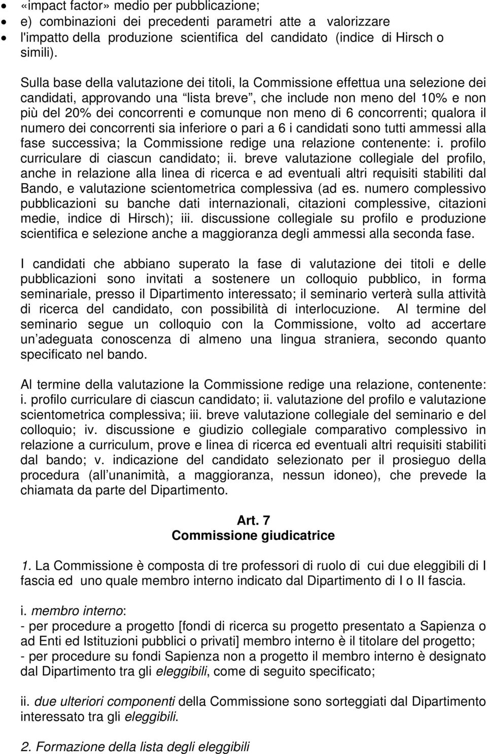 meno di 6 concorrenti; qualora il numero dei concorrenti sia inferiore o pari a 6 i candidati sono tutti ammessi alla fase successiva; la Commissione redige una relazione contenente: i.