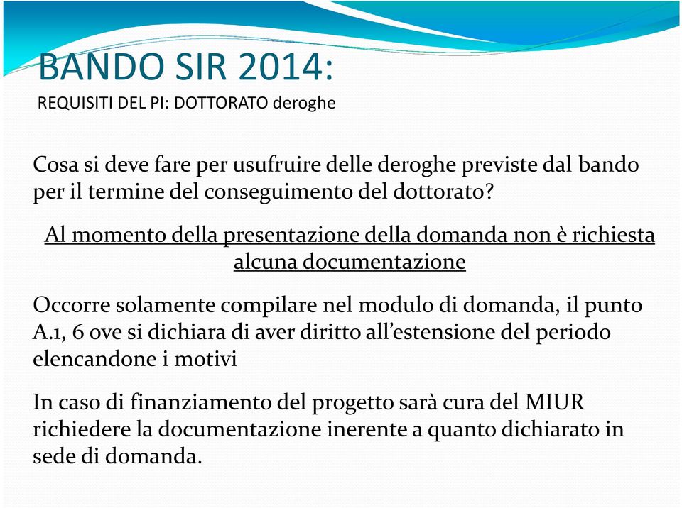 Al momento della presentazione della domanda non è richiesta alcuna documentazione Occorre solamente compilare nel modulo di