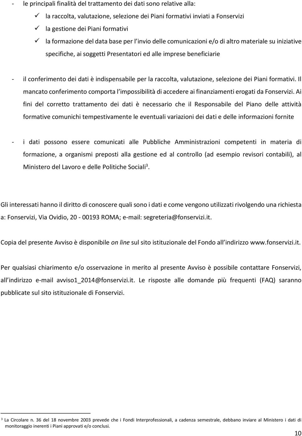 raccolta, valutazione, selezione dei Piani formativi. Il mancato conferimento comporta l impossibilità di accedere ai finanziamenti erogati da Fonservizi.