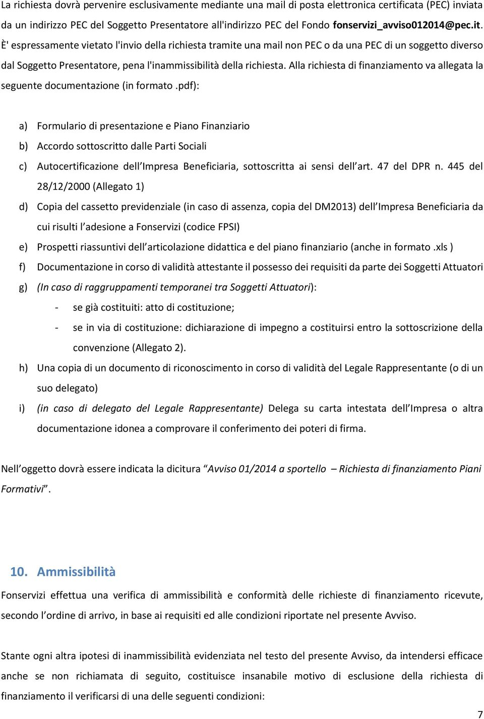 È' espressamente vietato l'invio della richiesta tramite una mail non PEC o da una PEC di un soggetto diverso dal Soggetto Presentatore, pena l'inammissibilità della richiesta.