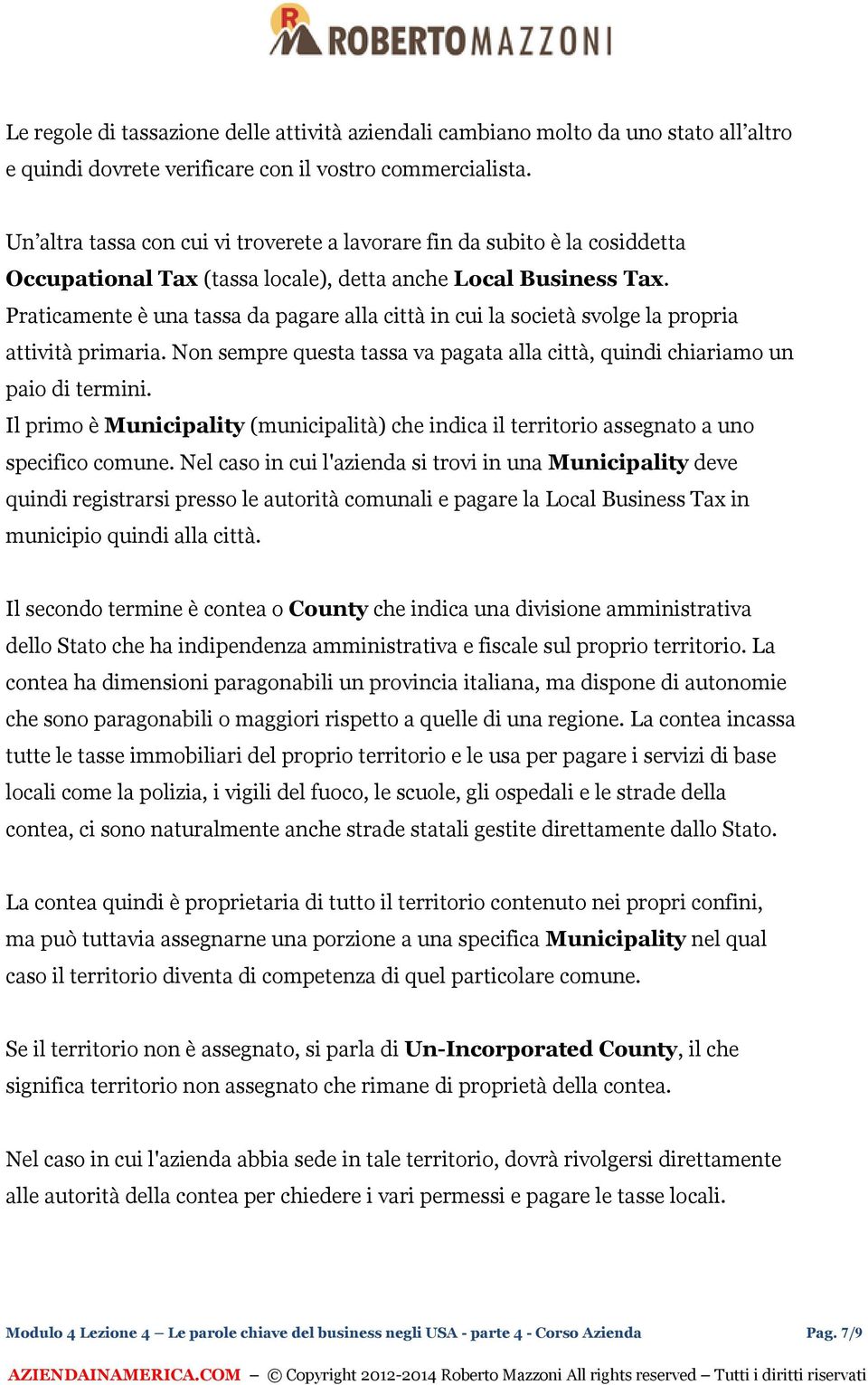 Praticamente è una tassa da pagare alla città in cui la società svolge la propria attività primaria. Non sempre questa tassa va pagata alla città, quindi chiariamo un paio di termini.