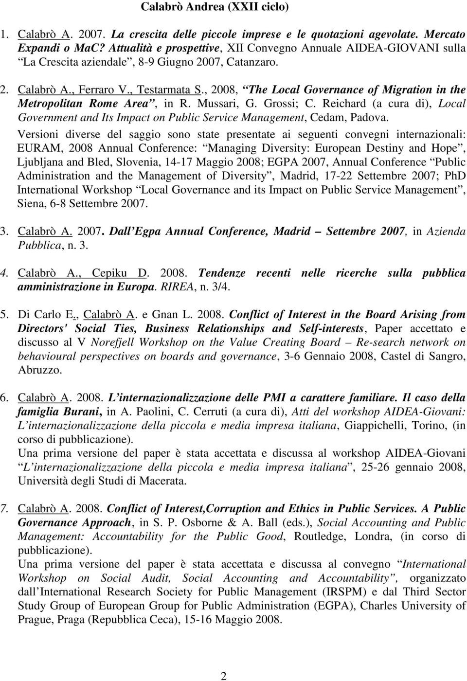 , 2008, The Local Governance of Migration in the Metropolitan Rome Area, in R. Mussari, G. Grossi; C. Reichard (a cura di), Local Government and Its Impact on Public Service Management, Cedam, Padova.