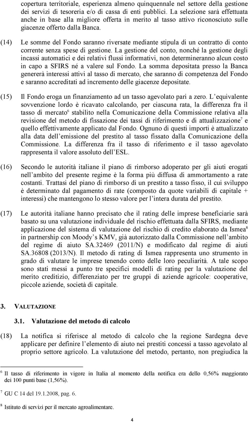 (14) Le somme del Fondo saranno riversate mediante stipula di un contratto di conto corrente senza spese di gestione.