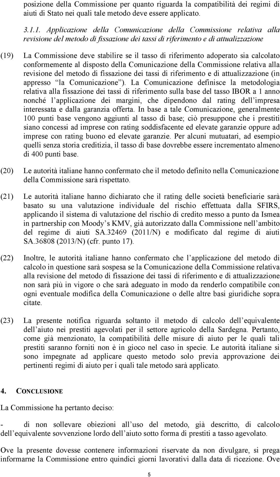 riferimento adoperato sia calcolato conformemente al disposto della Comunicazione della Commissione relativa alla revisione del metodo di fissazione dei tassi di riferimento e di attualizzazione (in