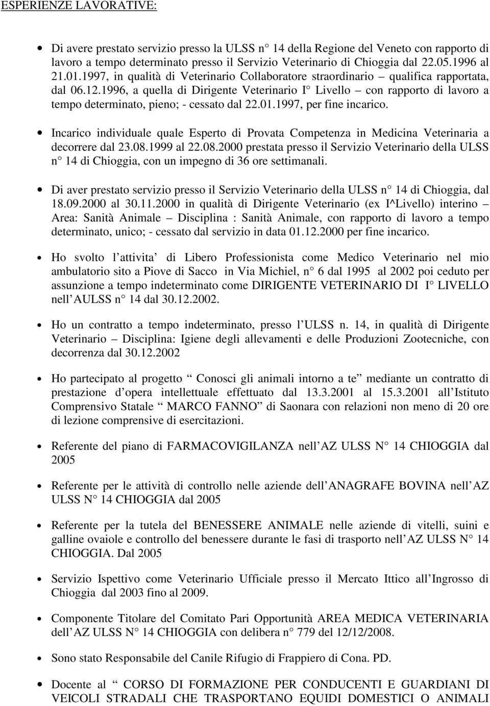 1996, a quella di Dirigente Veterinario I Livello con rapporto di lavoro a tempo determinato, pieno; - cessato dal 22.01.1997, per fine incarico.