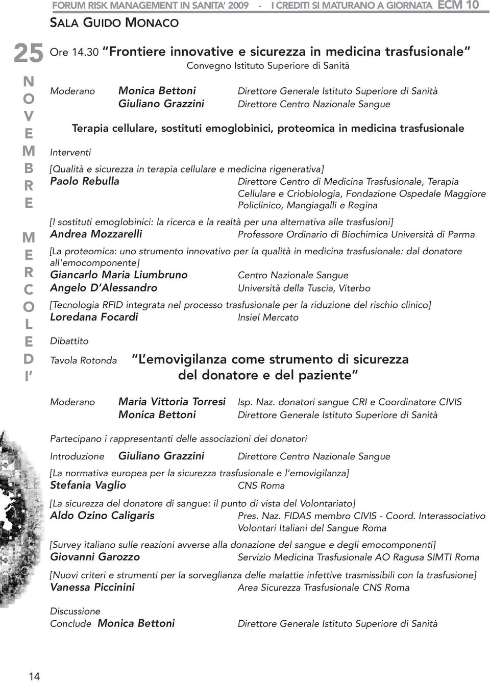 Centro azionale Sangue Terapia cellulare, sostituti emoglobinici, proteomica in medicina trasfusionale [Qualità e sicurezza in terapia cellulare e medicina rigenerativa] Paolo ebulla irettore Centro