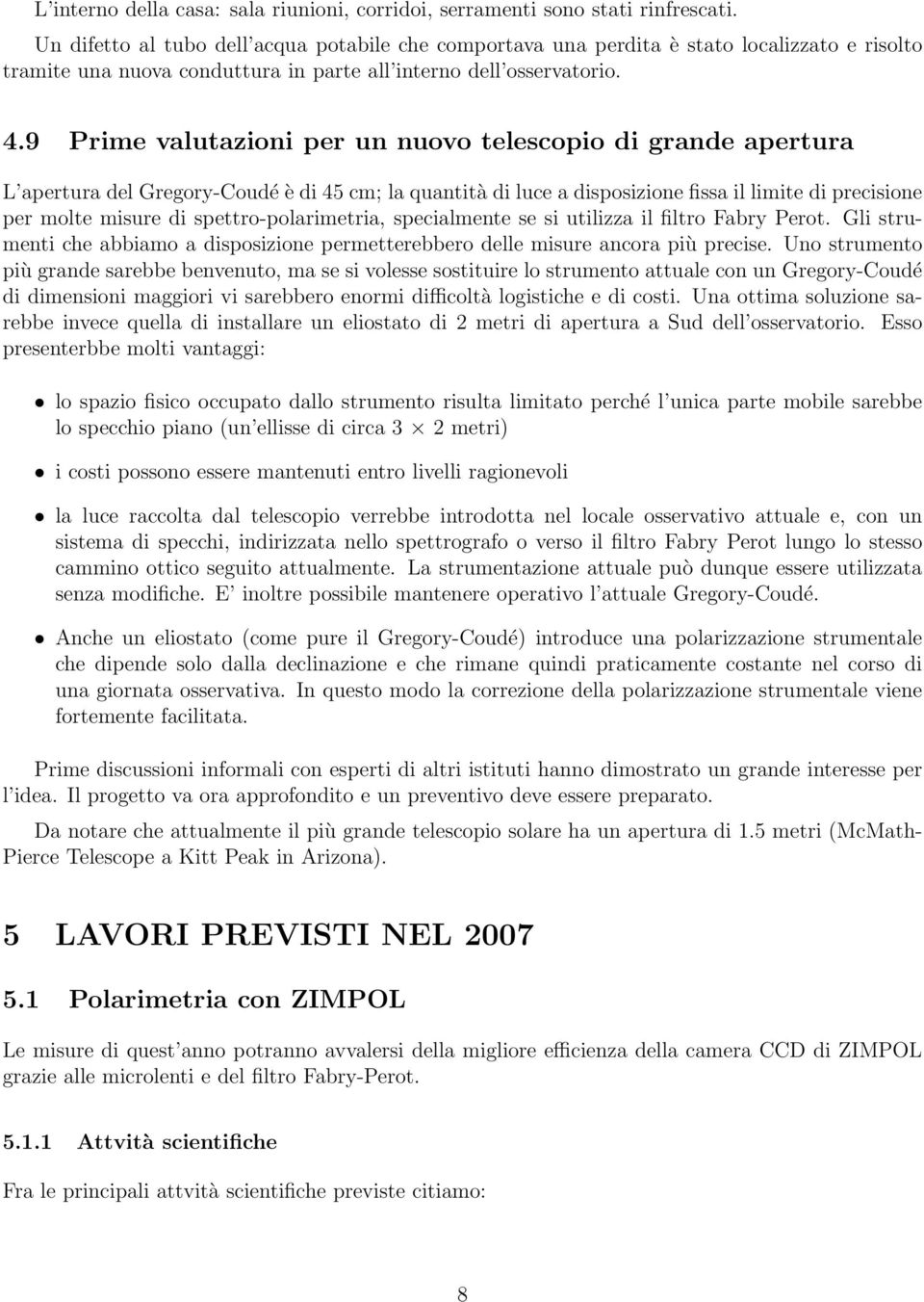 9 Prime valutazioni per un nuovo telescopio di grande apertura L apertura del Gregory-Coudé è di 45 cm; la quantità di luce a disposizione fissa il limite di precisione per molte misure di