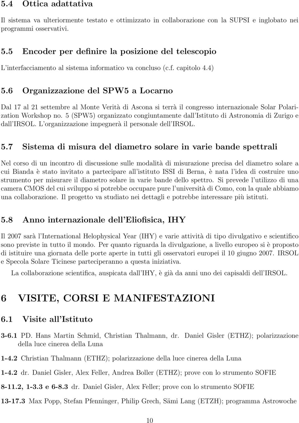 6 Organizzazione del SPW5 a Locarno Dal 17 al 21 settembre al Monte Verità di Ascona si terrà il congresso internazionale Solar Polarization Workshop no.