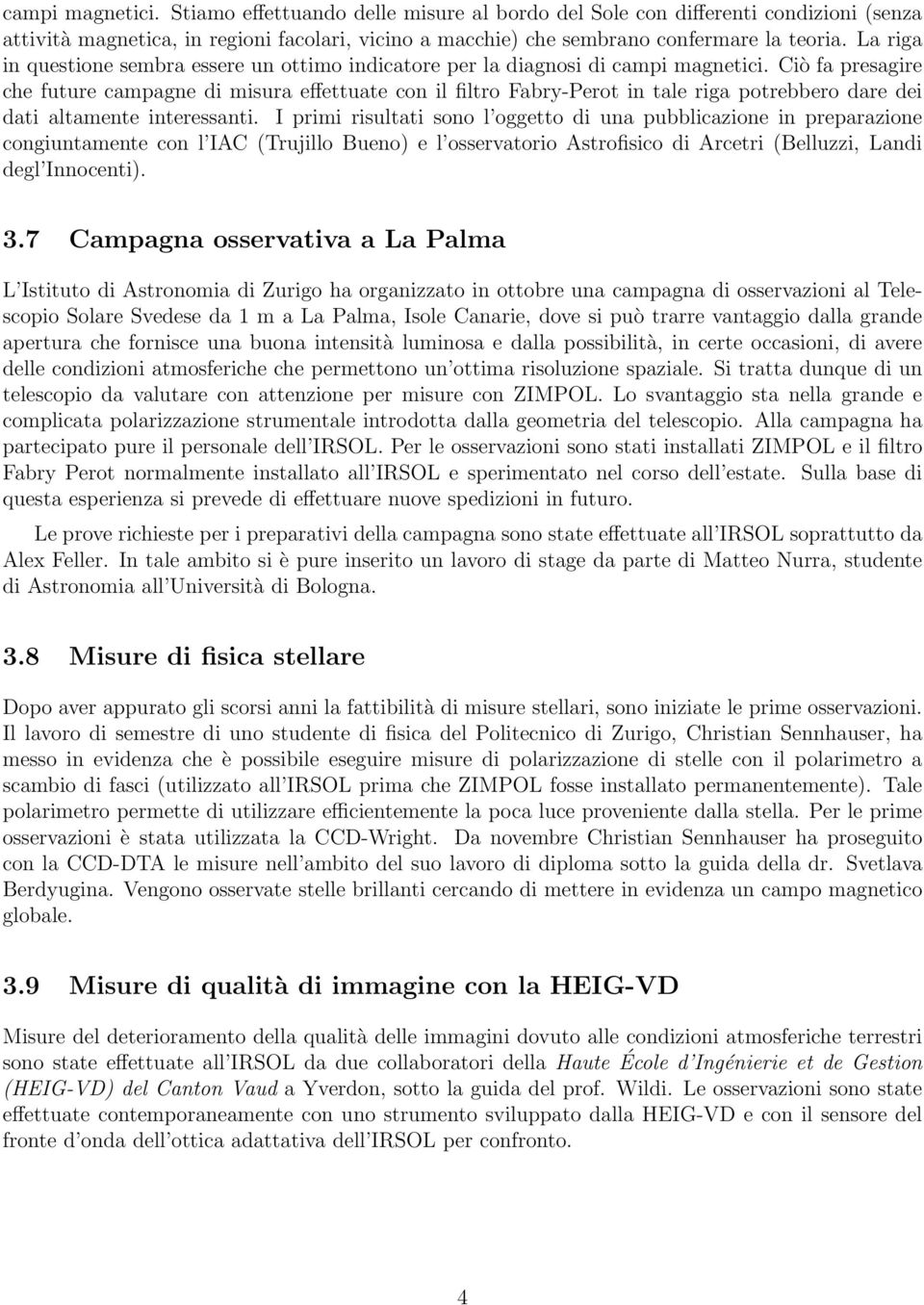 Ciò fa presagire che future campagne di misura effettuate con il filtro Fabry-Perot in tale riga potrebbero dare dei dati altamente interessanti.