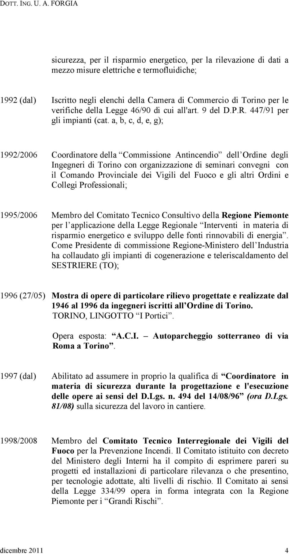 a, b, c, d, e, g); 1992/2006 Coordinatore della Commissione Antincendio dell Ordine degli Ingegneri di Torino con organizzazione di seminari convegni con il Comando Provinciale dei Vigili del Fuoco e