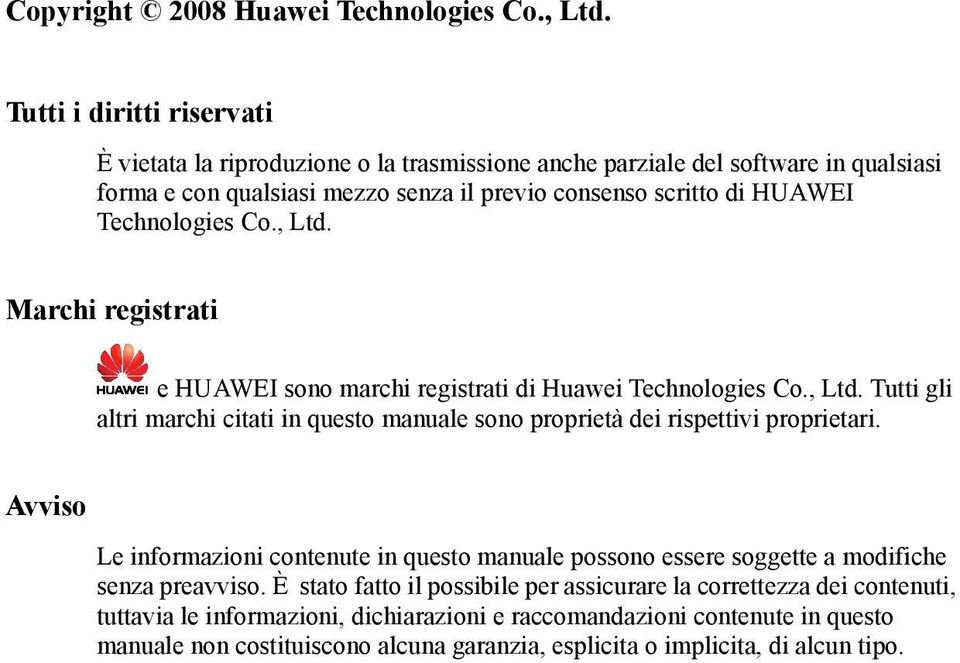 Technologies Co., Ltd. Marchi registrati e HUAWEI sono marchi registrati di Huawei Technologies Co., Ltd. Tutti gli altri marchi citati in questo manuale sono proprietà dei rispettivi proprietari.