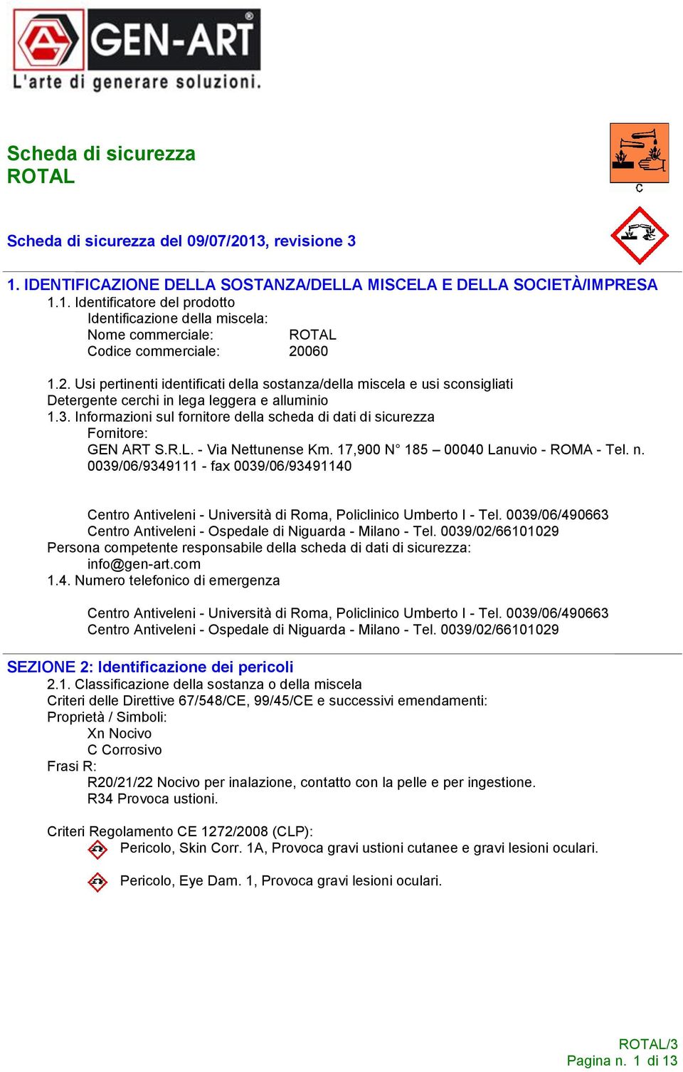 Informazioni sul fornitore della scheda di dati di sicurezza Fornitore: GEN ART S.R.L. - Via Nettunense Km. 17,900 N 185 00040 Lanuvio - ROMA - Tel. n.