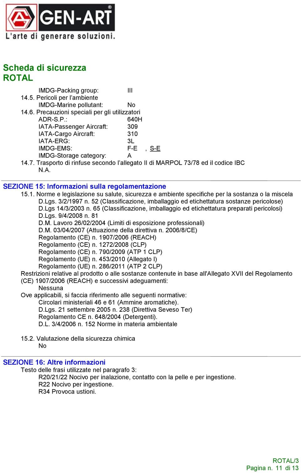 Lgs. 3/2/1997 n. 52 (Classificazione, imballaggio ed etichettatura sostanze pericolose) D.Lgs 14/3/2003 n. 65 (Classificazione, imballaggio ed etichettatura preparati pericolosi) D.Lgs. 9/4/2008 n.