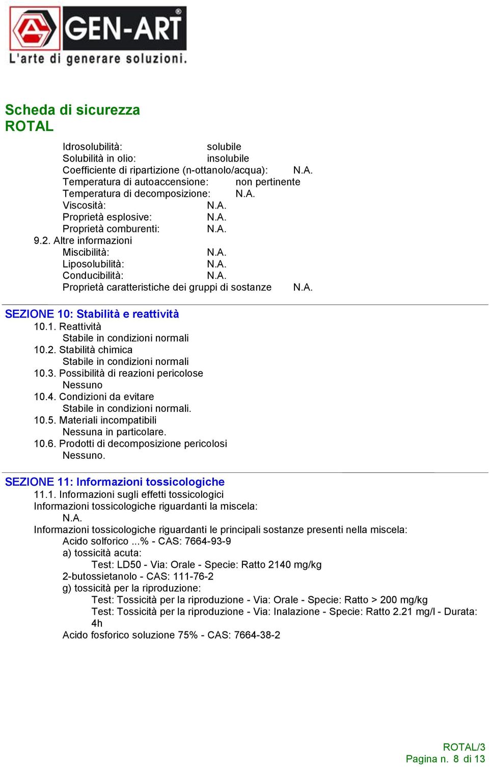 : Stabilità e reattività 10.1. Reattività Stabile in condizioni normali 10.2. Stabilità chimica Stabile in condizioni normali 10.3. Possibilità di reazioni pericolose Nessuno 10.4.