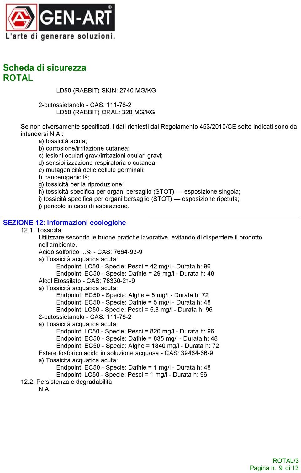 germinali; f) cancerogenicità; g) tossicità per la riproduzione; h) tossicità specifica per organi bersaglio (STOT) esposizione singola; i) tossicità specifica per organi bersaglio (STOT) esposizione