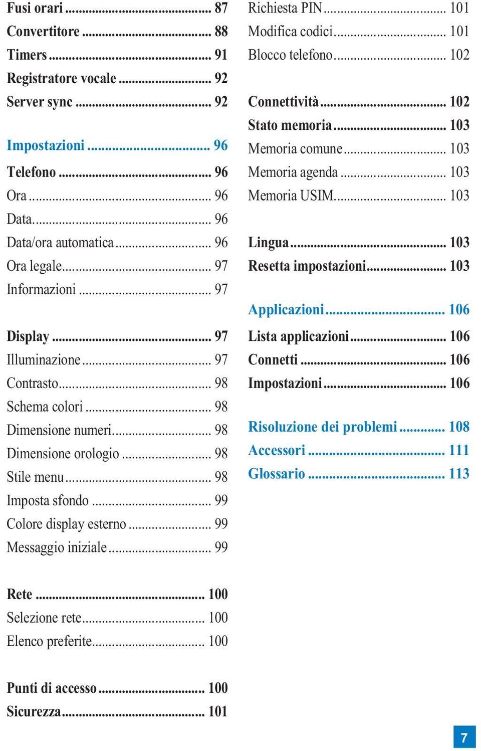 .. 99 Colore display esterno... 99 Messaggio iniziale... 99 Richiesta PIN... 101 Modifica codici... 101 Blocco telefono... 102 Connettività... 102 Stato memoria... 103 Memoria comune.