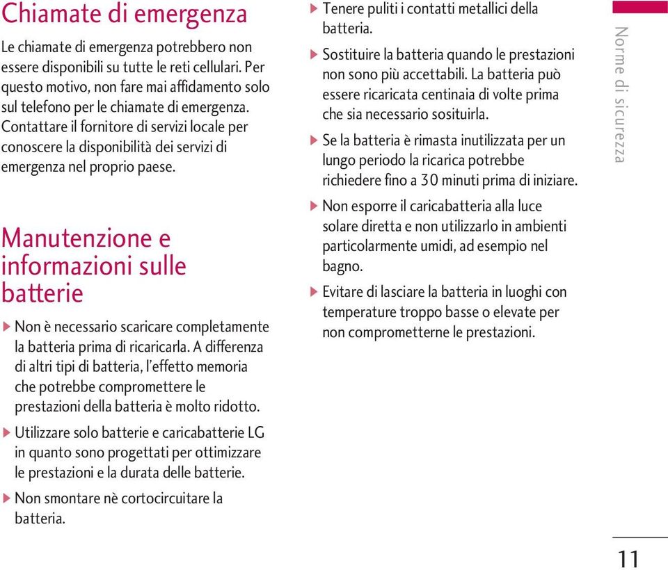 Manutenzione e informazioni sulle batterie ] Non è necessario scaricare completamente la batteria prima di ricaricarla.