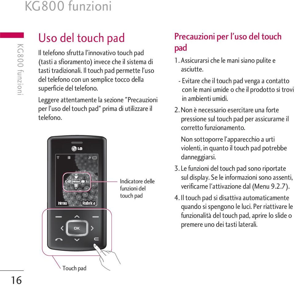 Indicatore delle funzioni del touch pad Precauzioni per l'uso del touch pad 1. Assicurarsi che le mani siano pulite e asciutte.