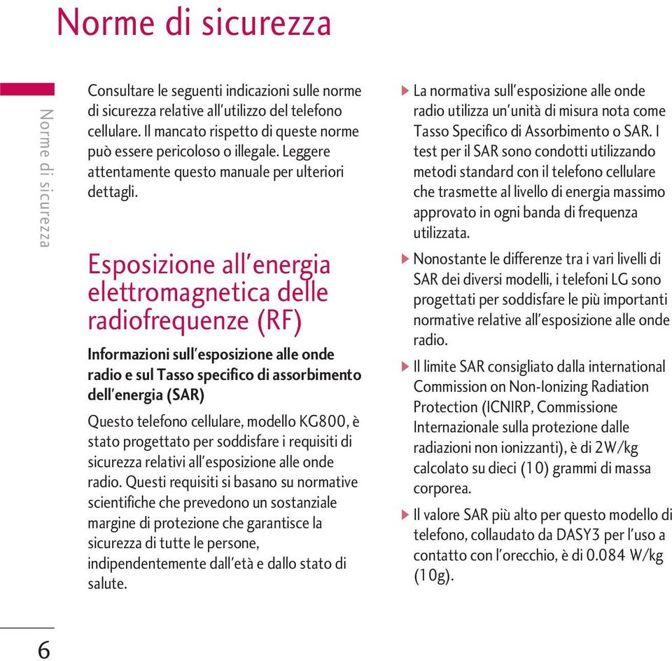 Esposizione all'energia elettromagnetica delle radiofrequenze (RF) Informazioni sull'esposizione alle onde radio e sul Tasso specifico di assorbimento dell'energia (SAR) Questo telefono cellulare,