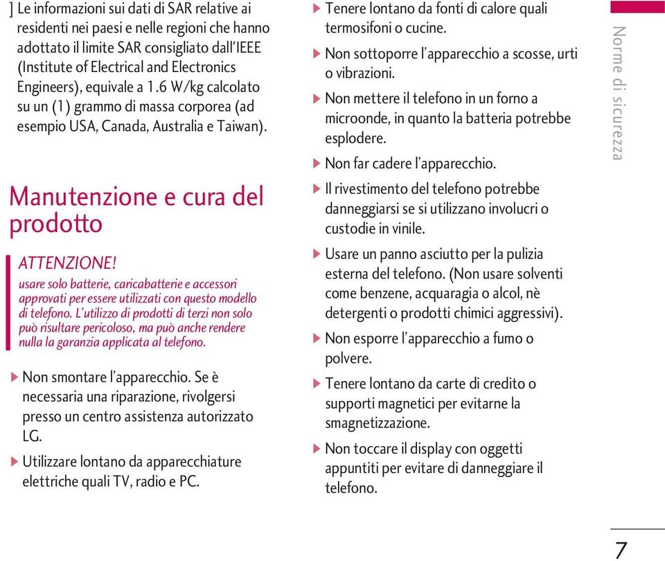 usare solo batterie, caricabatterie e accessori approvati per essere utilizzati con questo modello di telefono.