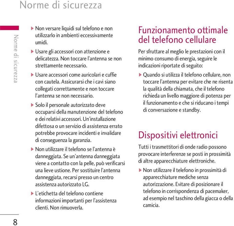 Assicurarsi che i cavi siano collegati correttamente e non toccare l'antenna se non necessario. ] Solo il personale autorizzato deve occuparsi della manutenzione del telefono e dei relativi accessori.