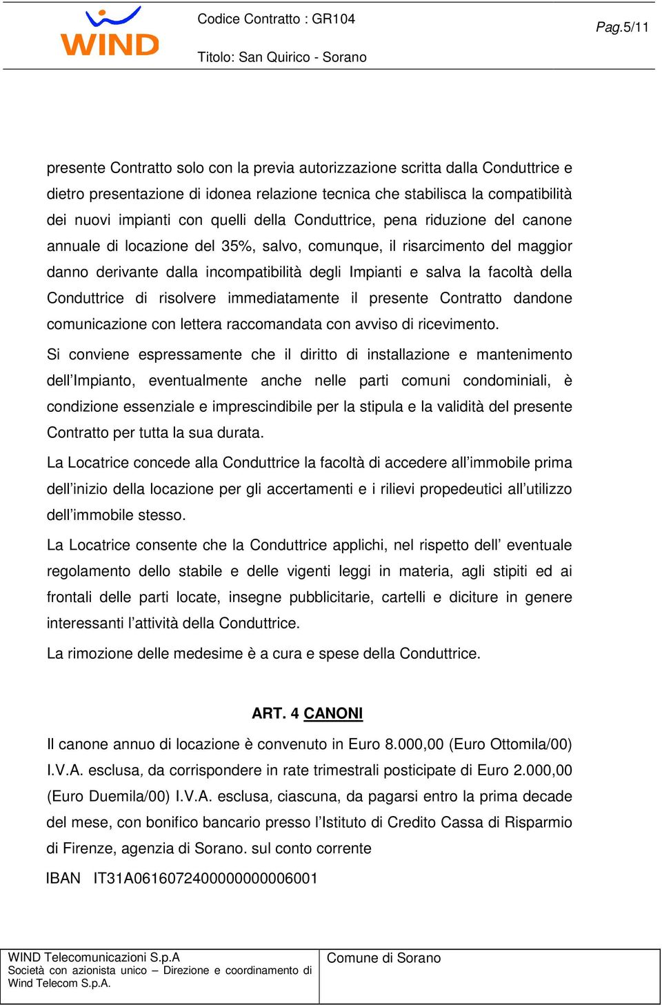 della Conduttrice di risolvere immediatamente il presente Contratto dandone comunicazione con lettera raccomandata con avviso di ricevimento.