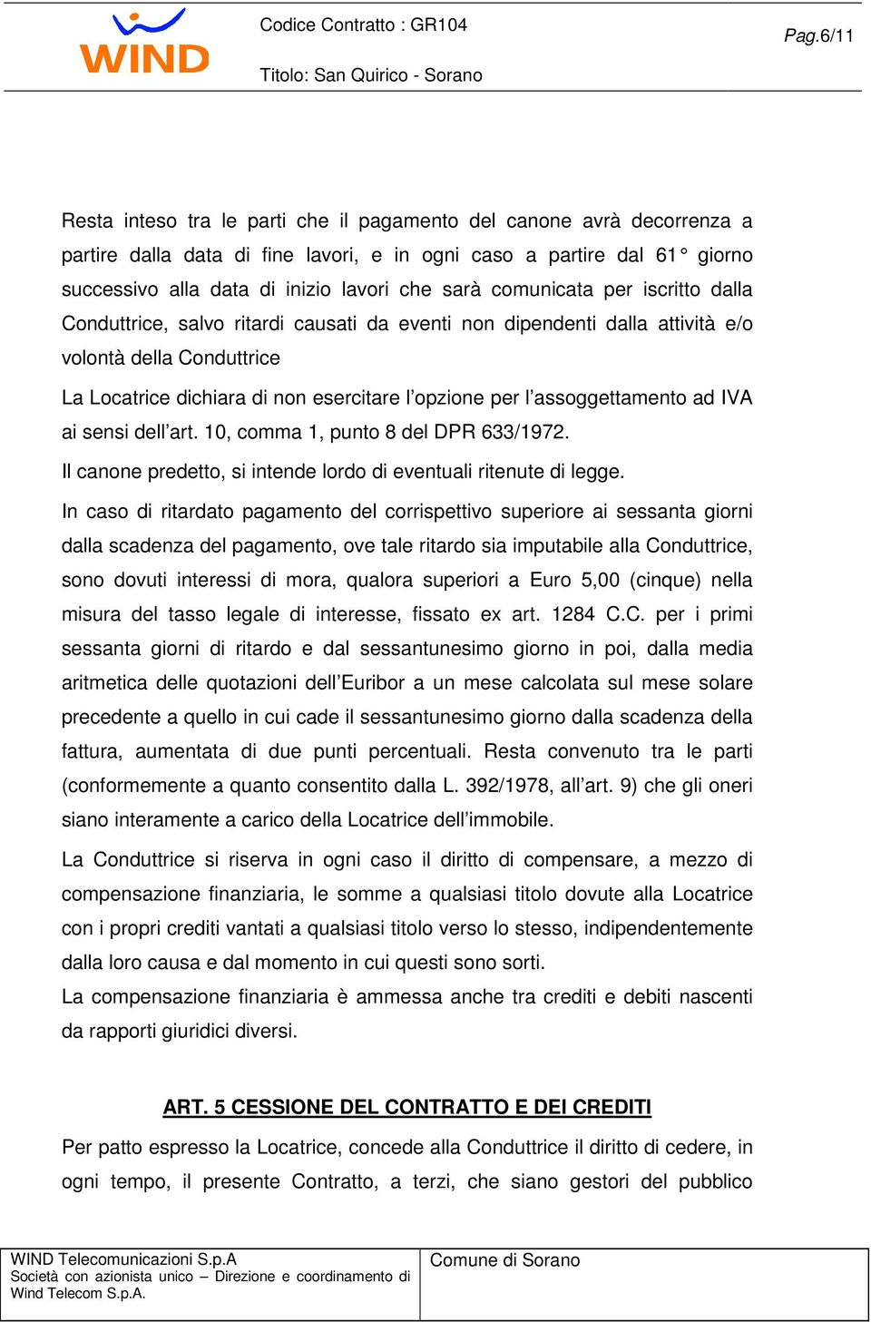 assoggettamento ad IVA ai sensi dell art. 10, comma 1, punto 8 del DPR 633/1972. Il canone predetto, si intende lordo di eventuali ritenute di legge.