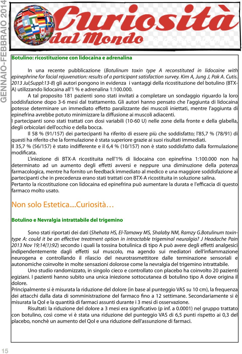 2013 Jul;Suppl:13-8) gli autori pongono in evidenza i vantaggi della ricostituzione del botulino (BTX- A) utilizzando lidocaina all 1 % e adrenalina 1:100.000.