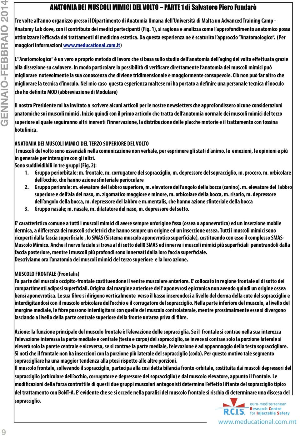 Da questa esperienza ne è scaturito l approccio Anatomologico. (Per maggiori informazioni www.meducational.com.