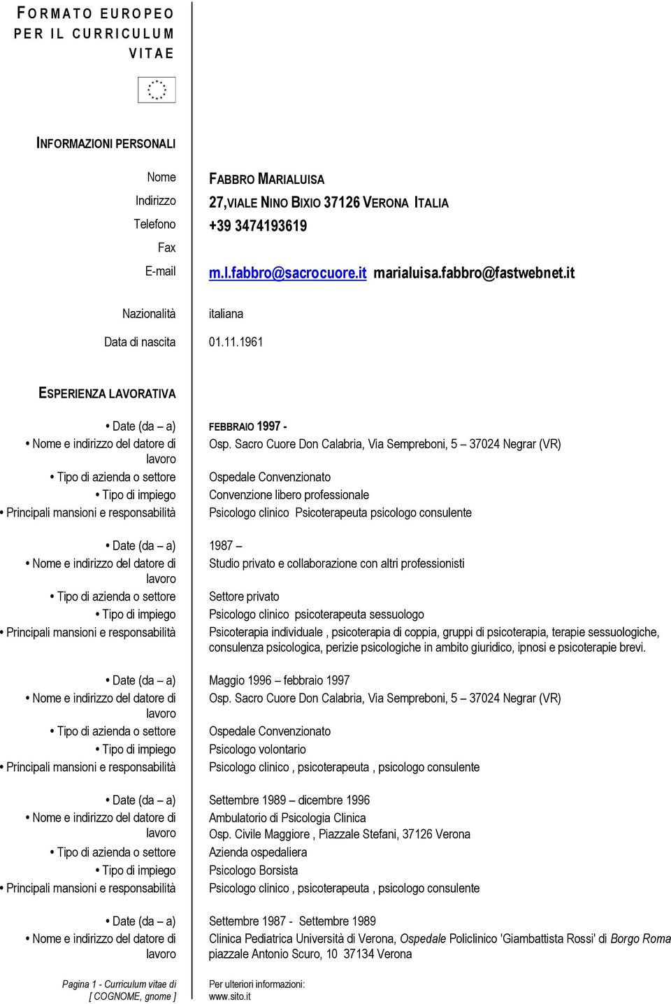 Sacro Cuore Don Calabria, Via Sempreboni, 5 37024 Negrar (VR) Tipo di azienda o settore Ospedale Convenzionato Convenzione libero professionale Psicologo clinico Psicoterapeuta psicologo consulente