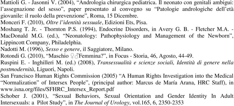 (2010), Oltre l identità sessuale, Edizioni Ets, Pisa. Moshang T. Jr. - Thornton P.S. (1994), Endocrine Disorders, in Avery G. B. - Fletcher M.A. - MacDonald M.G. (ed.