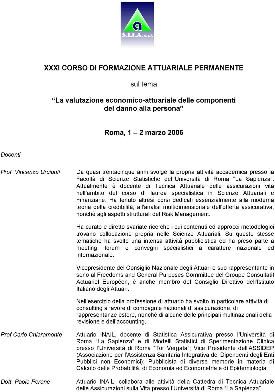 Attualmente è docente di Tecnica Attuariale delle assicurazioni vita nell ambito del corso di laurea specialistica in Scienze Attuariali e Finanziarie.