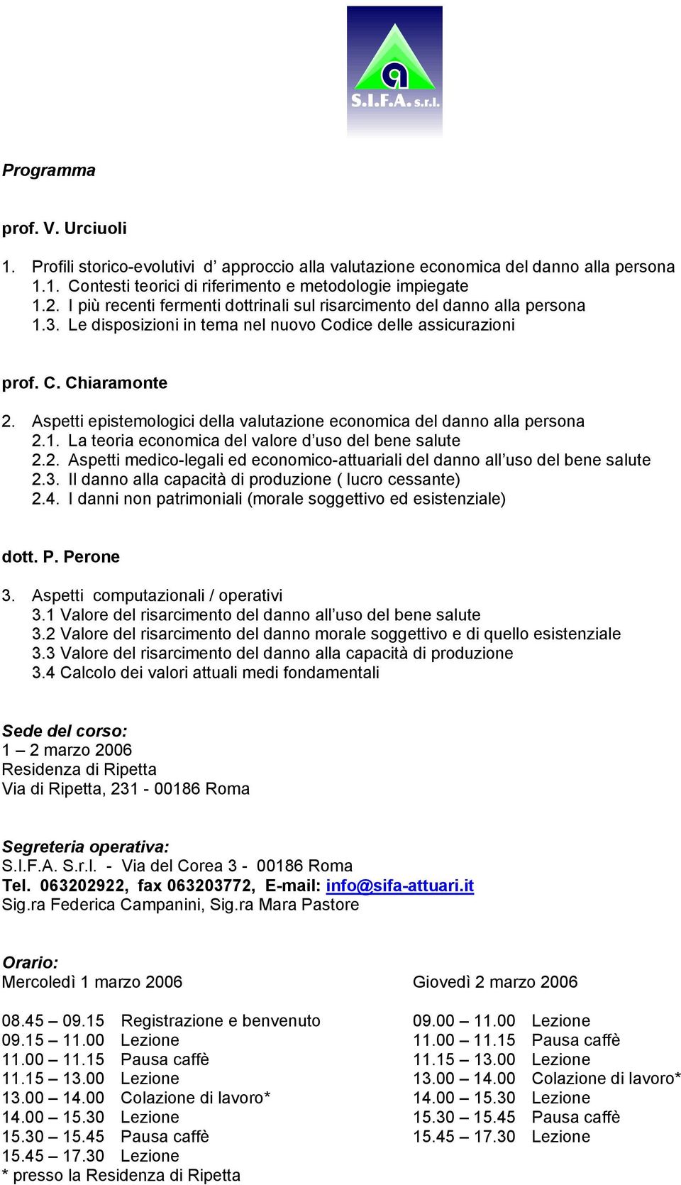 Aspetti epistemologici della valutazione economica del danno alla persona 2.1. La teoria economica del valore d uso del bene salute 2.2. Aspetti medico-legali ed economico-attuariali del danno all uso del bene salute 2.