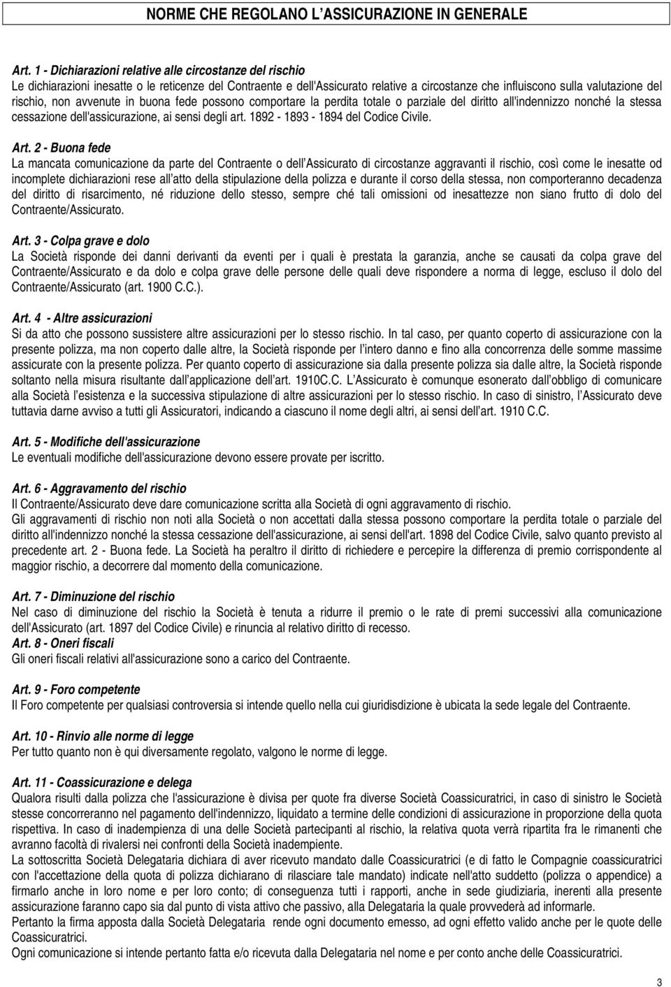 non avvenute in buona fede possono comportare la perdita totale o parziale del diritto all'indennizzo nonché la stessa cessazione dell'assicurazione, ai sensi degli art.