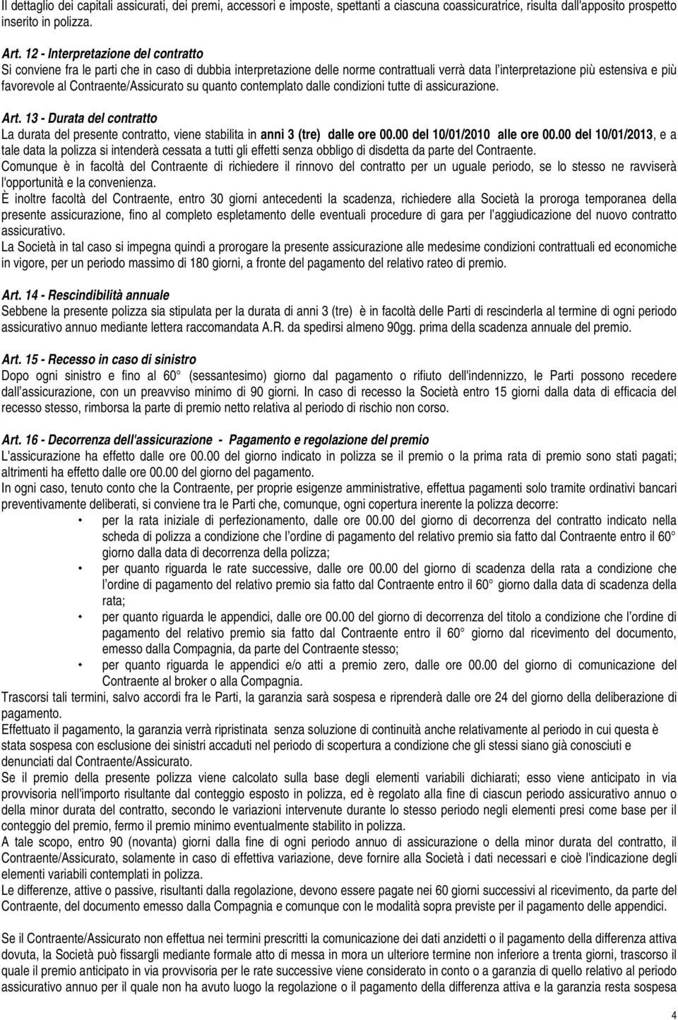 Contraente/Assicurato su quanto contemplato dalle condizioni tutte di assicurazione. Art. 13 - Durata del contratto La durata del presente contratto, viene stabilita in anni 3 (tre) dalle ore 00.