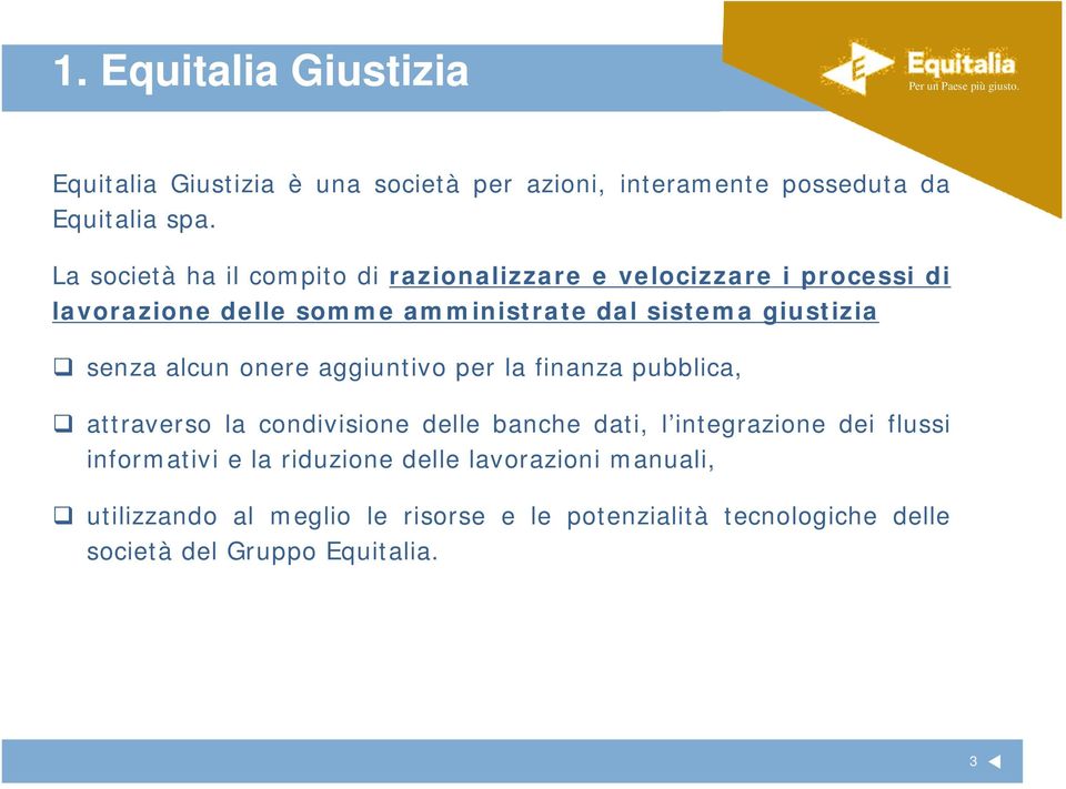 senza alcun onere aggiuntivo per la finanza pubblica, attraverso la condivisione delle banche dati, l integrazione dei flussi